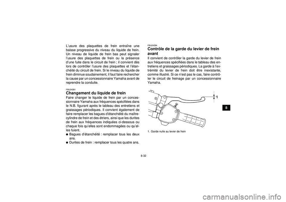 YAMAHA GRIZZLY 350 2012  Notices Demploi (in French) 8-32
8
L
’usure des plaquettes de frein entraî ne une
baisse progressive du niveau du liquide de frein.
Un niveau de liquide de frein bas peut signaler
l ’ usure des plaquettes de frein ou la pr 