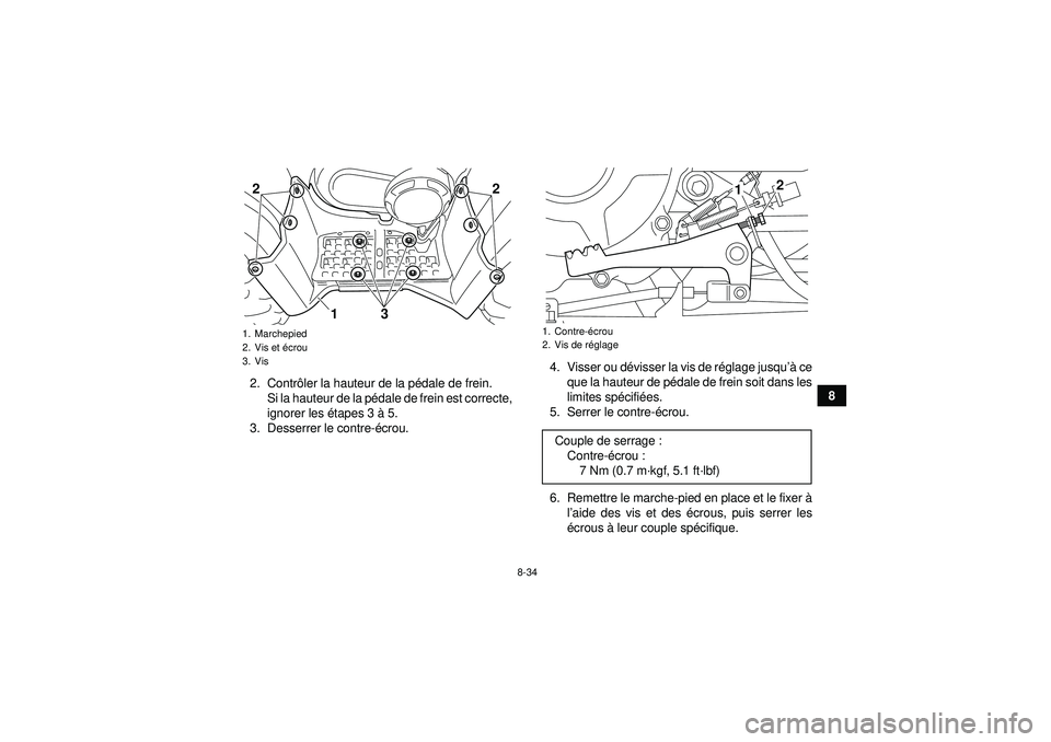 YAMAHA GRIZZLY 350 2012 Notices Demploi (in French) 8-34
8
2. Contr
ôler la hauteur de la p édale de frein.
Si la hauteur de la pé dale de frein est correcte,
ignorer les étapes 3 à 5.
3. Desserrer le contre-é crou. 4. Visser ou dé
visser la v YAMAHA GRIZZLY 350 2012 Notices Demploi (in French) 8-34
8
2. Contr
ôler la hauteur de la p édale de frein.
Si la hauteur de la pé dale de frein est correcte,
ignorer les étapes 3 à 5.
3. Desserrer le contre-é crou. 4. Visser ou dé
visser la v