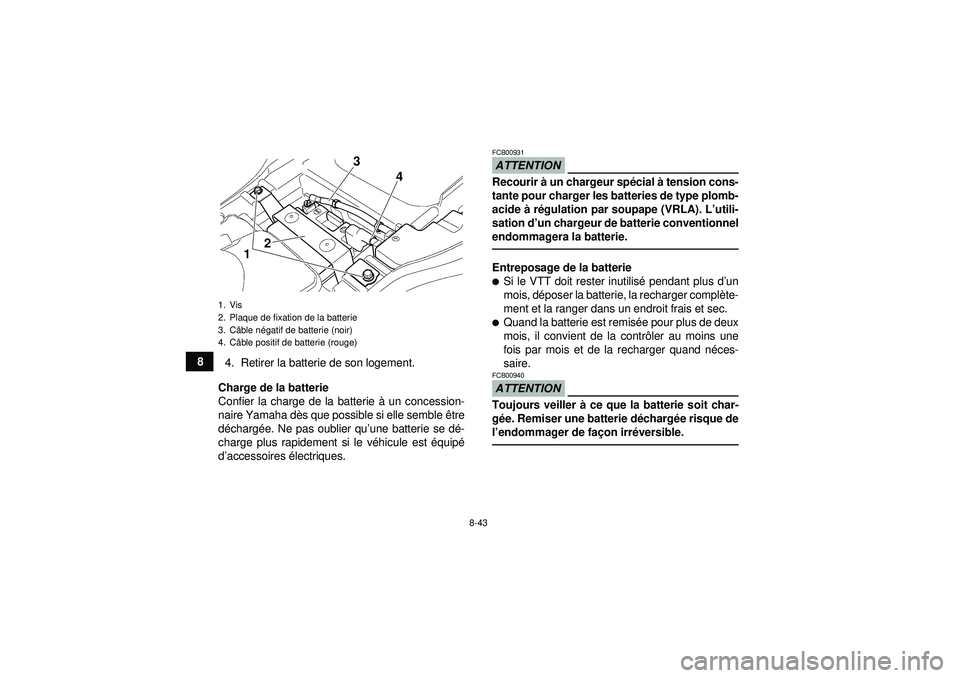 YAMAHA GRIZZLY 350 2012 Notices Demploi (in French) 8-43
84. Retirer la batterie de son logement.
Charge de la batterie
Confier la charge de la batterie à un concession-
naire Yamaha d ès que possible si elle semble ê tre
d é charg ée. Ne pas oub YAMAHA GRIZZLY 350 2012 Notices Demploi (in French) 8-43
84. Retirer la batterie de son logement.
Charge de la batterie
Confier la charge de la batterie à un concession-
naire Yamaha d ès que possible si elle semble ê tre
d é charg ée. Ne pas oub