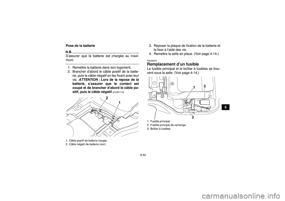 YAMAHA GRIZZLY 350 2012  Notices Demploi (in French) 8-44
8
Pose de la batterie
N.B.S
’assurer que la batterie est chargé e au maxi-
mum.1. Remettre la batterie dans son logement.
2. Brancher d ’abord le c âble positif de la batte-
rie, puis le c 
