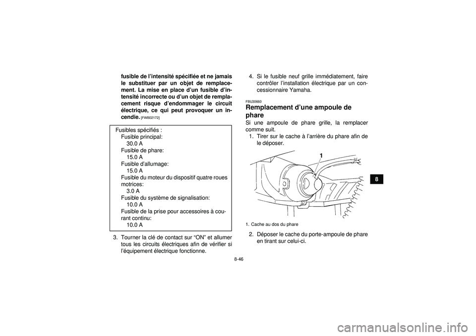 YAMAHA GRIZZLY 350 2012  Notices Demploi (in French) 8-46
8
fusible de l
’intensit é sp écifi ée et ne jamais
le substituer par un objet de remplace-
ment. La mise en place d ’un fusible d’ in-
tensit é incorrecte ou d ’un objet de rempla-
c