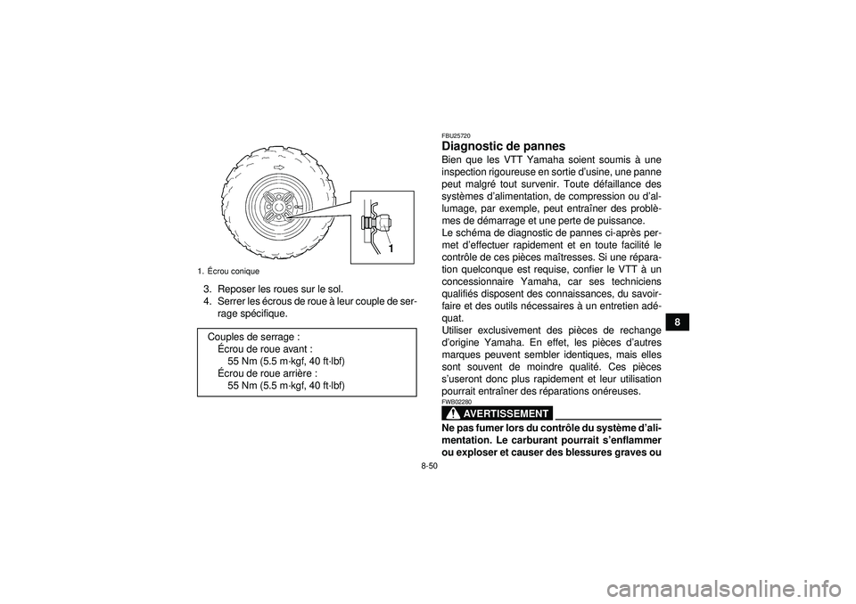 YAMAHA GRIZZLY 350 2012  Notices Demploi (in French) 8-50
8
3. Reposer les roues sur le sol.
4. Serrer les 
écrous de roue  à leur couple de ser-
rage sp écifique.
FBU25720Diagnostic de pannes Bien que les VTT Yamaha soient soumis à  une
inspection 