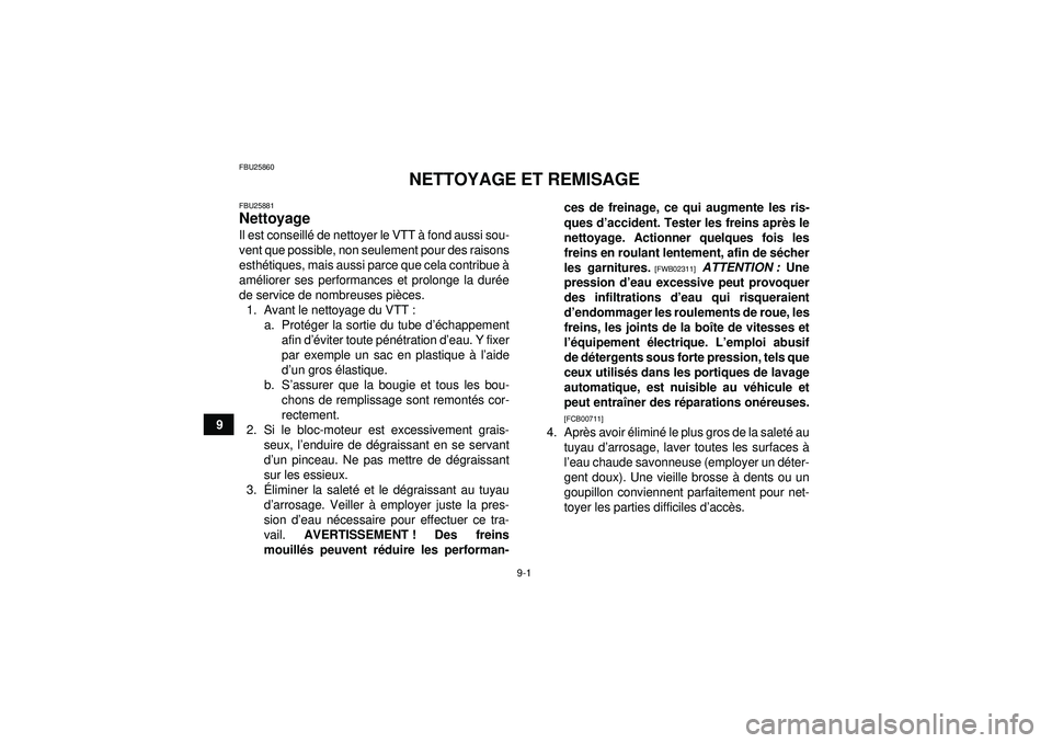 YAMAHA GRIZZLY 350 2012  Notices Demploi (in French) 9-1
9
FBU25860
NETTOYAGE ET REMISAGE
FBU25881Nettoyage Il est conseillé de nettoyer le VTT  à fond aussi sou-
vent que possible, non seulement pour des raisons
esthé tiques, mais aussi parce que ce