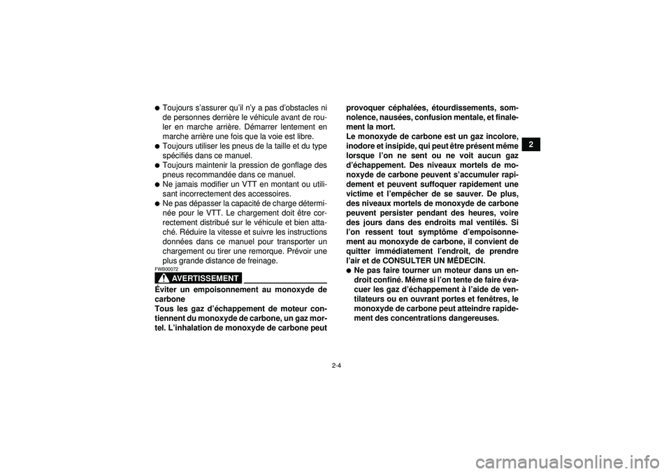 YAMAHA GRIZZLY 350 2012  Notices Demploi (in French) 2-4
2
Toujours s’assurer qu ’il n ’y a pas d ’obstacles ni
de personnes derri ère le vé hicule avant de rou-
ler en marche arri ère. D émarrer lentement en
marche arri ère une fois que l