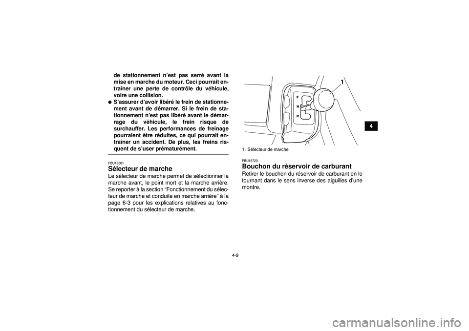 YAMAHA GRIZZLY 350 2012  Notices Demploi (in French) 4-9
4
de stationnement n’
est pas serré avant la
mise en marche du moteur. Ceci pourrait en-
tra îner une perte de contr ôle du v éhicule,
voire une collision.
S ’assurer d ’avoir lib éré