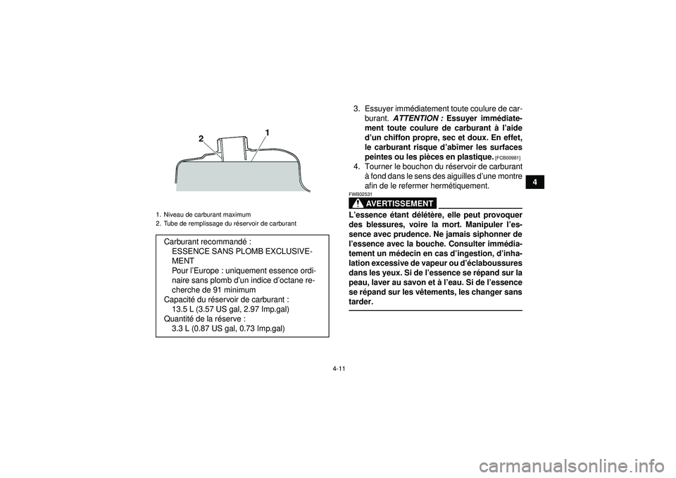 YAMAHA GRIZZLY 350 2012  Notices Demploi (in French) 4-11
4
3. Essuyer imm
édiatement toute coulure de car-
burant.  ATTENTION :  Essuyer imm édiate-
ment toute coulure de carburant  à l ’aide
d ’un chiffon propre, sec et doux. En effet,
le carbu