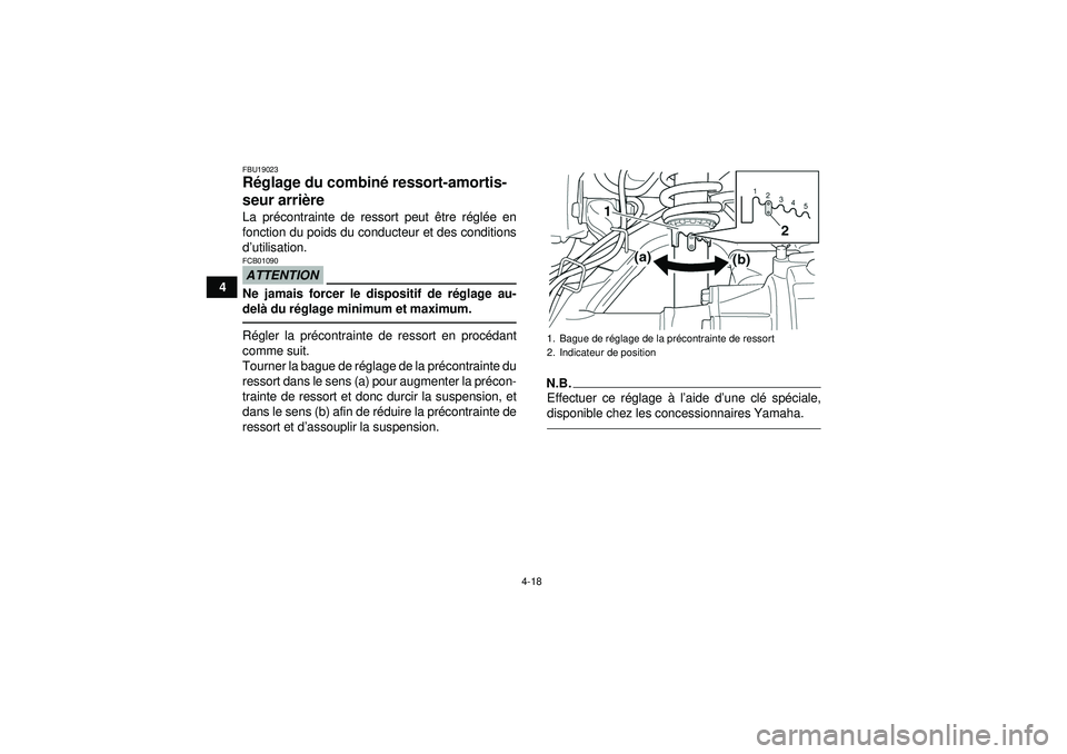YAMAHA GRIZZLY 350 2012  Notices Demploi (in French) 4-18
4
FBU19023Réglage du combin é ressort-amortis-
seur arri ère La pr écontrainte de ressort peut  être r égl ée en
fonction du poids du conducteur et des conditions
d ’utilisation.ATTENTIO
