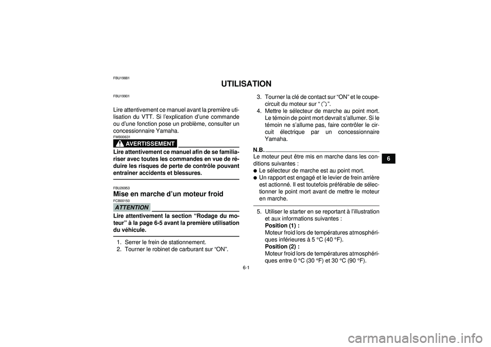 YAMAHA GRIZZLY 350 2012  Notices Demploi (in French) 6-1
6
FBU19881
UTILISATION
FBU19901Lire attentivement ce manuel avant la première uti-
lisation du VTT. Si l ’explication d ’une commande
ou d ’une fonction pose un probl ème, consulter un
con