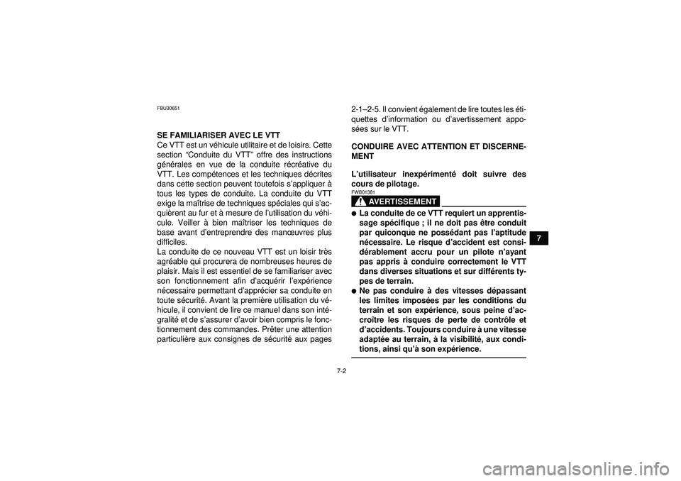 YAMAHA GRIZZLY 350 2012  Notices Demploi (in French) 7-2
7
FBU30651SE FAMILIARISER AVEC LE VTT
Ce VTT est un véhicule utilitaire et de loisirs. Cette
section  “Conduite du VTT ” offre des instructions
g é né rales en vue de la conduite r écr éa