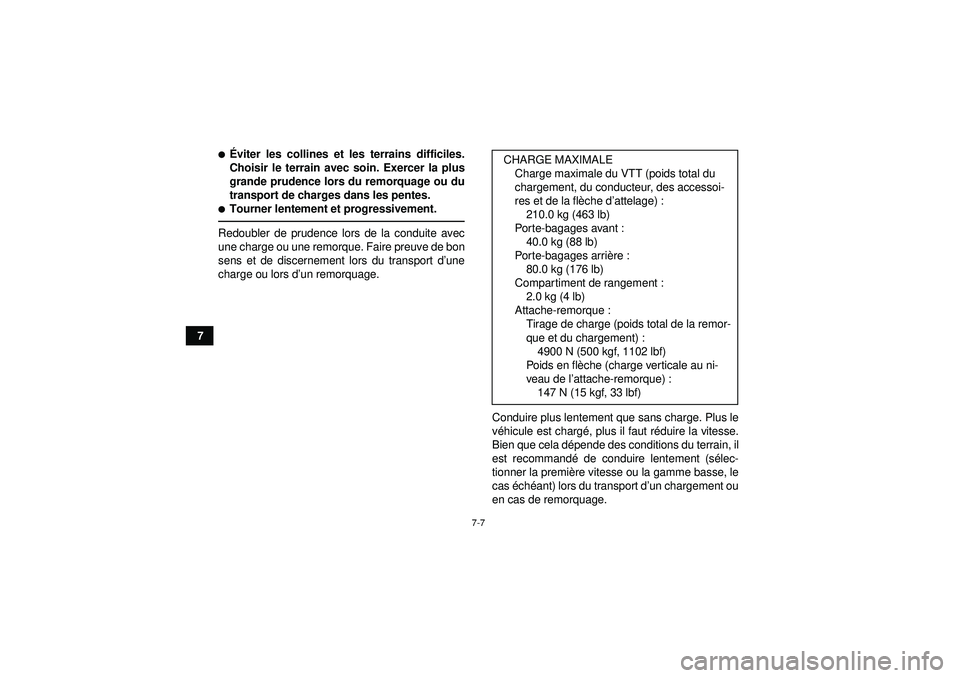 YAMAHA GRIZZLY 350 2012  Notices Demploi (in French) 7-7
7
Éviter les collines et les terrains difficiles.
Choisir le terrain avec soin. Exercer la plus
grande prudence lors du remorquage ou du
transport de charges dans les pentes.Tourner lentement e