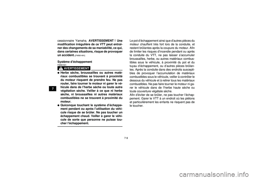 YAMAHA GRIZZLY 350 2012  Notices Demploi (in French) 7-9
7cessionnaire Yamaha. 
AVERTISSEMENT ! Une
modification irr éguli ère de ce VTT peut entra î-
ner des changements de sa maniabilit é, ce qui,
dans certaines situations, risque de provoquer
un 