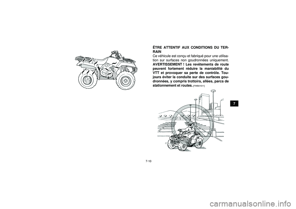 YAMAHA GRIZZLY 350 2012  Notices Demploi (in French) 7-10
7
Ê
TRE ATTENTIF AUX CONDITIONS DU TER-
RAIN
Ce v éhicule est conç u et fabriqué pour une utilisa-
tion sur surfaces non goudronn ées uniquement.
AVERTISSEMENT ! Les rev êtements de route
p