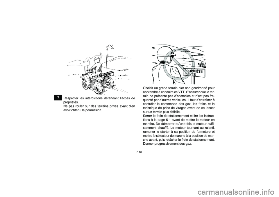 YAMAHA GRIZZLY 350 2012  Notices Demploi (in French) 7-13
7Respecter les interdictions d éfendant l ’acc ès de
propri été s.
Ne pas rouler sur des terrains priv és avant d ’en
avoir obtenu la permission. Choisir un grand terrain plat non goudro