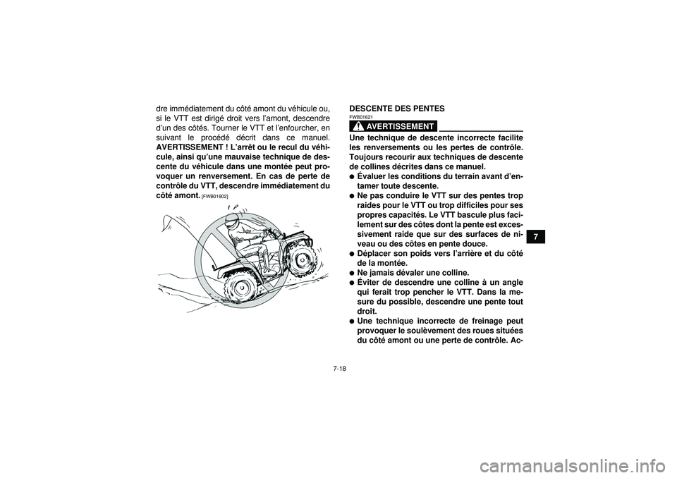 YAMAHA GRIZZLY 350 2012  Notices Demploi (in French) 7-18
7
dre imm
édiatement du c ôté  amont du v éhicule ou,
si le VTT est dirig é droit vers l ’amont, descendre
d ’un des c ôté s. Tourner le VTT et l ’enfourcher, en
suivant le proc éd 