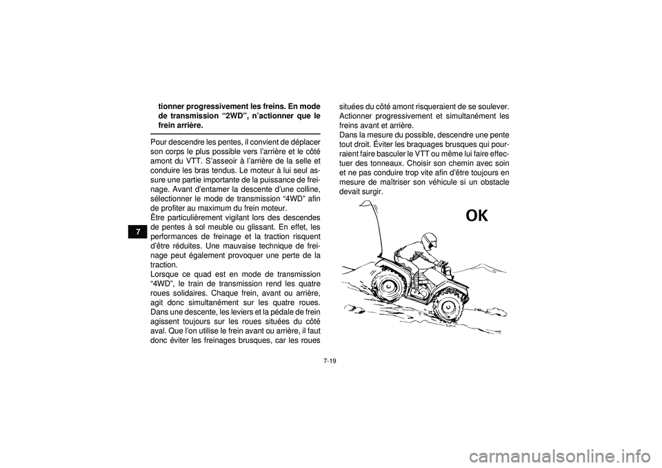 YAMAHA GRIZZLY 350 2012  Notices Demploi (in French) 7-19
7tionner progressivement les freins. En mode
de transmission “
2WD”, n ’actionner que le
frein arri ère.
Pour descendre les pentes, il convient de dé placer
son corps le plus possible ver