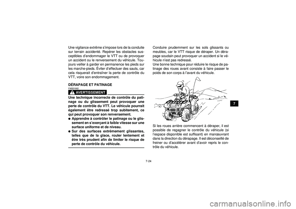 YAMAHA GRIZZLY 350 2012  Notices Demploi (in French) 7-24
7
Une vigilance extr
ême s ’impose lors de la conduite
sur terrain accident é. Rep érer les obstacles sus-
ceptibles d ’endommager le VTT ou de provoquer
un accident ou le renversement du 