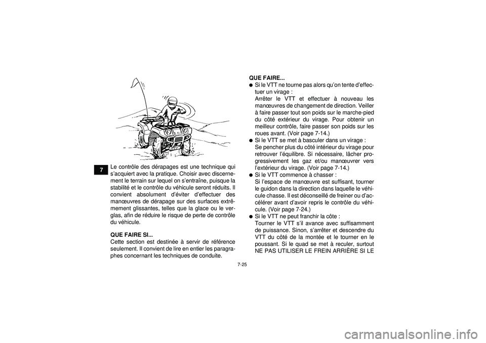 YAMAHA GRIZZLY 350 2012  Notices Demploi (in French) 7-25
7Le contr
ôle des d érapages est une technique qui
s ’acquiert avec la pratique. Choisir avec discerne-
ment le terrain sur lequel on s ’entra îne, puisque la
stabilit é et le contr ôle 