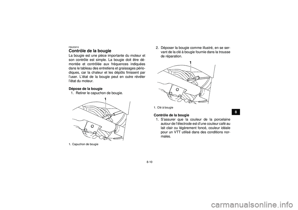 YAMAHA GRIZZLY 350 2012  Notices Demploi (in French) 8-10
8
FBU23213Contrôle de la bougie La bougie est une pi èce importante du moteur et
son contr ôle est simple. La bougie doit ê tre dé-
mont ée et contr ôlé e aux fr équences indiqu ées
dan
