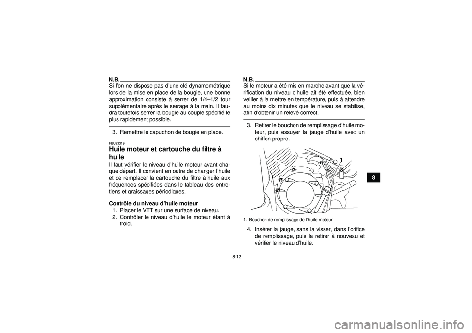 YAMAHA GRIZZLY 350 2012  Notices Demploi (in French) 8-12
8
N.B.Si l’on ne dispose pas d ’une cl é dynamom étrique
lors de la mise en place de la bougie, une bonne
approximation consiste à  serrer de 1/4–1/2 tour
suppl émentaire apr ès le ser