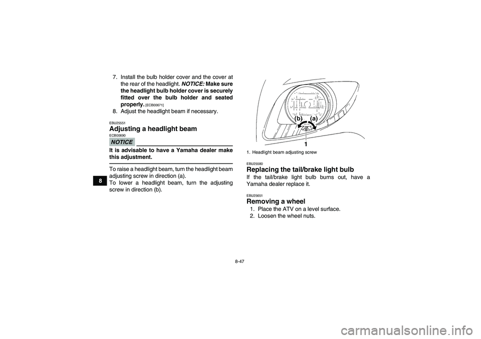 YAMAHA GRIZZLY 350 2011  Owners Manual 8-47
87. Install the bulb holder cover and the cover at
the rear of the headlight. NOTICE: Make sure
the headlight bulb holder cover is securely
fitted over the bulb holder and seated
properly.
 [ECB0