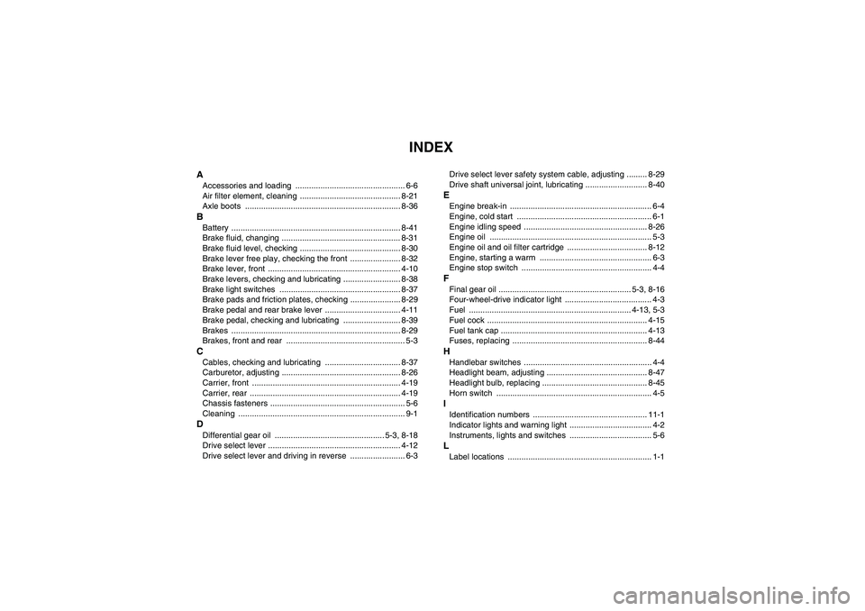 YAMAHA GRIZZLY 350 2011  Owners Manual INDEX
AAccessories and loading  ................................................ 6-6
Air filter element, cleaning  ............................................ 8-21
Axle boots  .......................