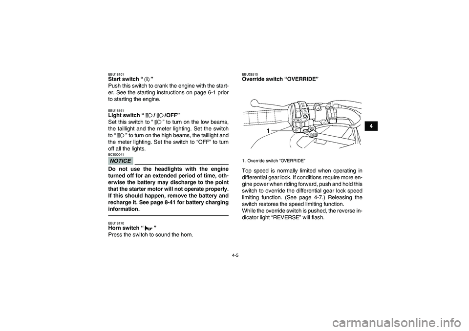 YAMAHA GRIZZLY 350 2011 Owners Guide 4-5
4
EBU18101Start switch“” 
Push this switch to crank the engine with the start-
er. See the starting instructions on page 6-1 prior
to starting the engine.EBU18161Light switch“//OFF” 
Set t