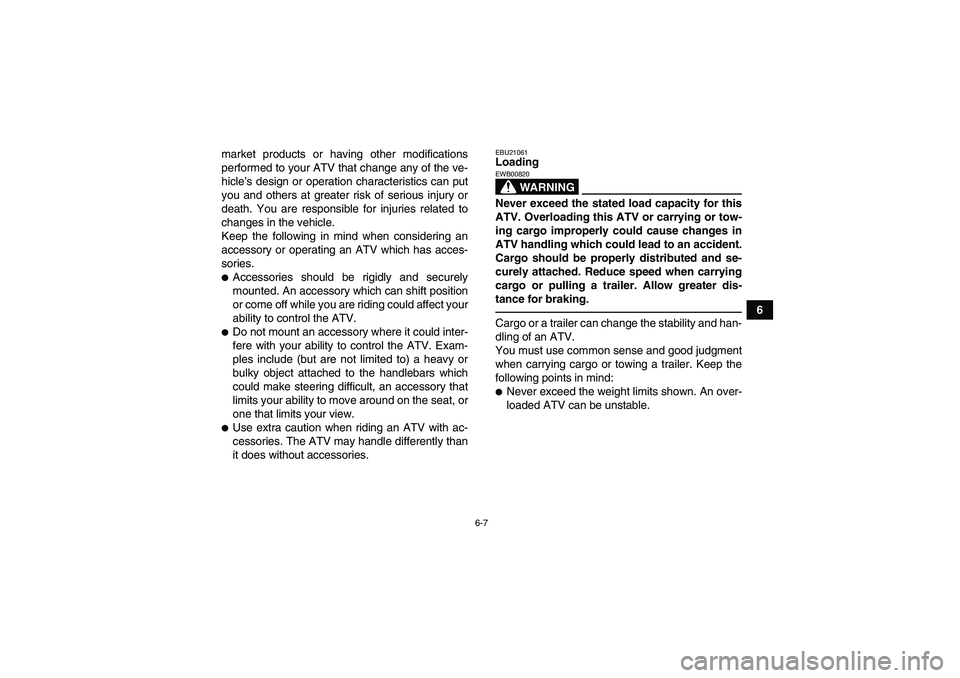 YAMAHA GRIZZLY 350 2011 Workshop Manual 6-7
6 market products or having other modifications
performed to your ATV that change any of the ve-
hicle’s design or operation characteristics can put
you and others at greater risk of serious inj