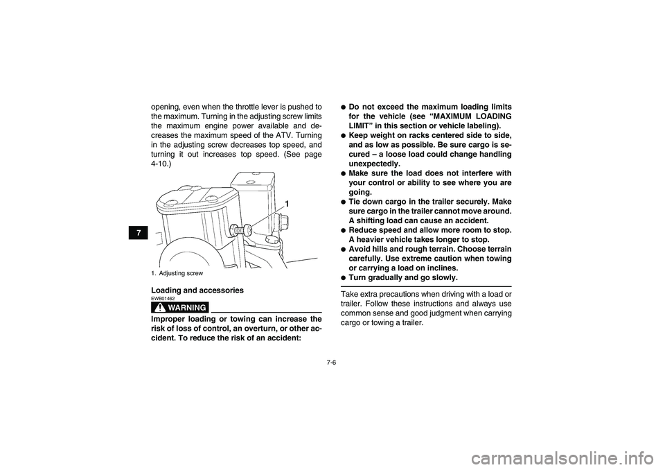 YAMAHA GRIZZLY 350 2011 Repair Manual 7-6
7opening, even when the throttle lever is pushed to
the maximum. Turning in the adjusting screw limits
the maximum engine power available and de-
creases the maximum speed of the ATV. Turning
in t
