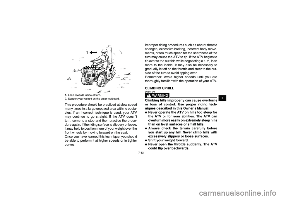 YAMAHA GRIZZLY 350 2011 Manual PDF 7-13
7
This procedure should be practiced at slow speed
many times in a large unpaved area with no obsta-
cles. If an incorrect technique is used, your ATV
may continue to go straight. If the ATV does