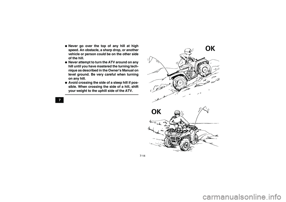 YAMAHA GRIZZLY 350 2011 Manual PDF 7-14
7
Never go over the top of any hill at high
speed. An obstacle, a sharp drop, or another
vehicle or person could be on the other side
of the hill.Never attempt to turn the ATV around on any
hil