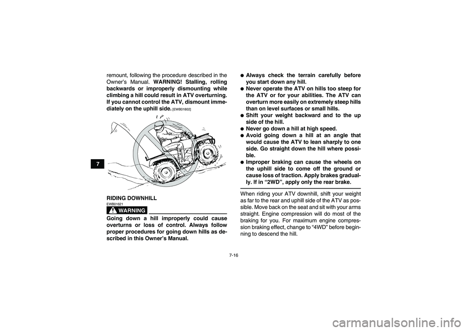 YAMAHA GRIZZLY 350 2011 Manual PDF 7-16
7remount, following the procedure described in the
Owner’s Manual. WARNING! Stalling, rolling
backwards or improperly dismounting while
climbing a hill could result in ATV overturning.
If you c