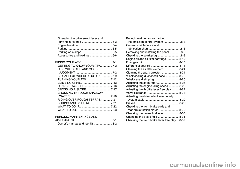 YAMAHA GRIZZLY 350 2011  Owners Manual Operating the drive select lever and 
driving in reverse  ...................................... 6-3
Engine break-in  .......................................... 6-4
Parking ...........................