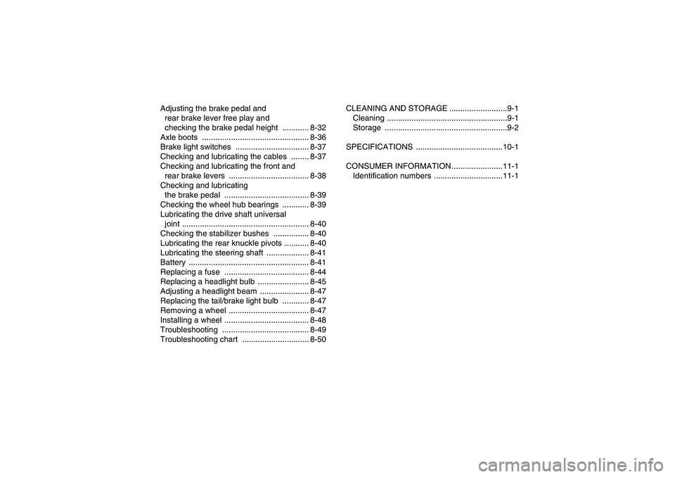 YAMAHA GRIZZLY 350 2011  Owners Manual Adjusting the brake pedal and 
rear brake lever free play and 
checking the brake pedal height  ............ 8-32
Axle boots  ................................................ 8-36
Brake light switches