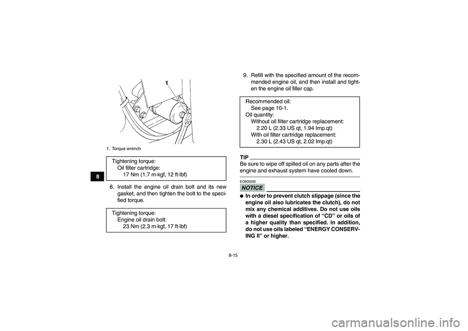 YAMAHA GRIZZLY 350 2011  Owners Manual 8-15
8
8. Install the engine oil drain bolt and its new
gasket, and then tighten the bolt to the speci-
fied torque.9. Refill with the specified amount of the recom-
mended engine oil, and then instal