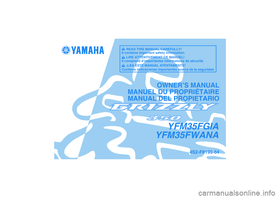 YAMAHA GRIZZLY 350 2011 Manuale de Empleo (in Spanish) YFM35FGIA
YFM35FWANA
OWNER’S MANUAL
MANUEL DU PROPRIÉTAIRE
MANUAL DEL PROPIETARIO
4S2-F8199-64
READ THIS MANUAL CAREFULLY!
It contains important safety information.
LIRE ATTENTIVEMENT CE MANUEL!
Il YAMAHA GRIZZLY 350 2011 Manuale de Empleo (in Spanish) YFM35FGIA
YFM35FWANA
OWNER’S MANUAL
MANUEL DU PROPRIÉTAIRE
MANUAL DEL PROPIETARIO
4S2-F8199-64
READ THIS MANUAL CAREFULLY!
It contains important safety information.
LIRE ATTENTIVEMENT CE MANUEL!
Il
