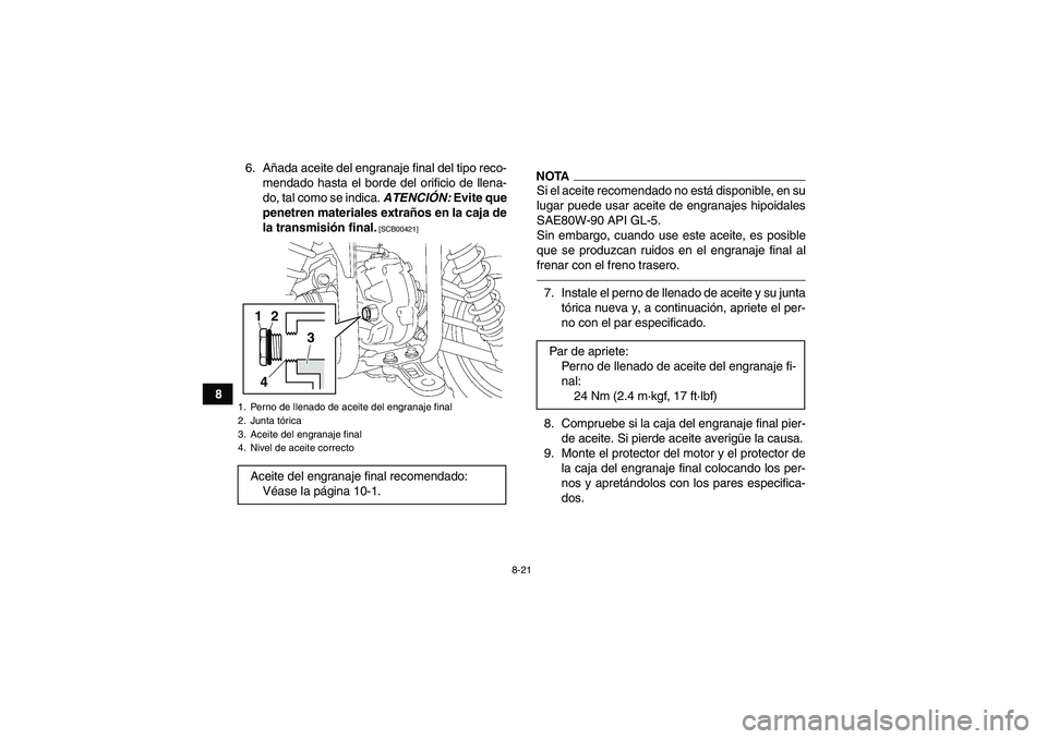 YAMAHA GRIZZLY 350 2011 Manuale de Empleo (in Spanish) 8-21
86. Añada aceite del engranaje final del tipo reco-
mendado hasta el borde del orificio de llena-
do, tal como se indica. ATENCIÓN: Evite que
penetren materiales extraños en la caja de
la tran YAMAHA GRIZZLY 350 2011 Manuale de Empleo (in Spanish) 8-21
86. Añada aceite del engranaje final del tipo reco-
mendado hasta el borde del orificio de llena-
do, tal como se indica. ATENCIÓN: Evite que
penetren materiales extraños en la caja de
la tran