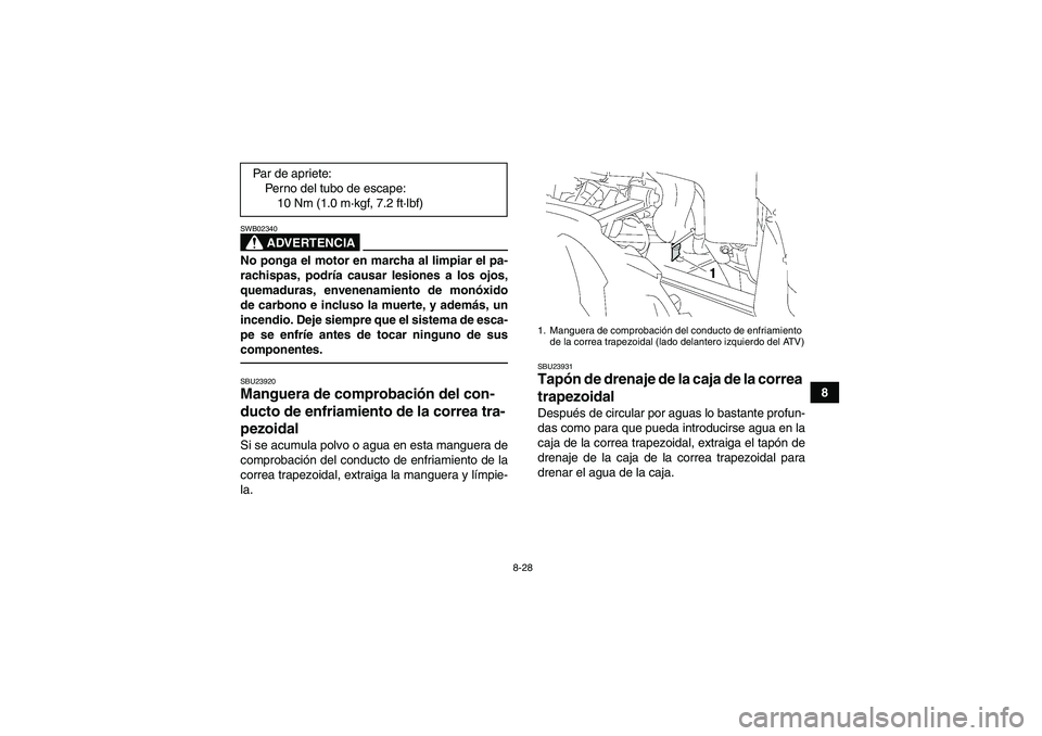 YAMAHA GRIZZLY 350 2011 Manuale de Empleo (in Spanish) 8-28
8
ADVERTENCIA
SWB02340No ponga el motor en marcha al limpiar el pa-
rachispas, podría causar lesiones a los ojos,
quemaduras, envenenamiento de monóxido
de carbono e incluso la muerte, y ademá YAMAHA GRIZZLY 350 2011 Manuale de Empleo (in Spanish) 8-28
8
ADVERTENCIA
SWB02340No ponga el motor en marcha al limpiar el pa-
rachispas, podría causar lesiones a los ojos,
quemaduras, envenenamiento de monóxido
de carbono e incluso la muerte, y ademá