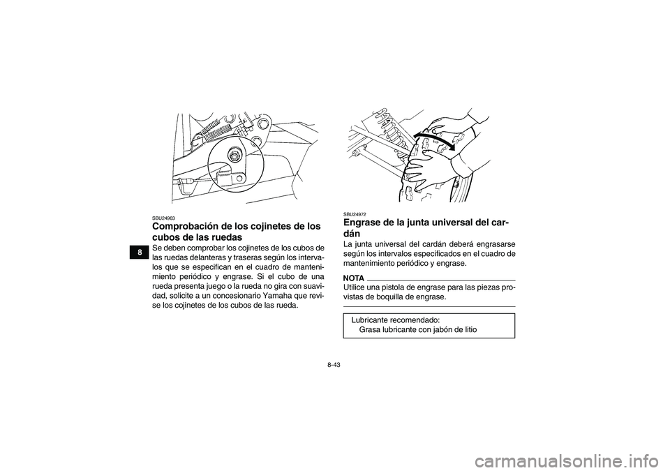YAMAHA GRIZZLY 350 2011 Manuale de Empleo (in Spanish) 8-43
8
SBU24963Comprobación de los cojinetes de los
cubos de las ruedas Se deben comprobar los cojinetes de los cubos de
las ruedas delanteras y traseras según los interva-
los que se especifican e YAMAHA GRIZZLY 350 2011 Manuale de Empleo (in Spanish) 8-43
8
SBU24963Comprobación de los cojinetes de los
cubos de las ruedas Se deben comprobar los cojinetes de los cubos de
las ruedas delanteras y traseras según los interva-
los que se especifican e