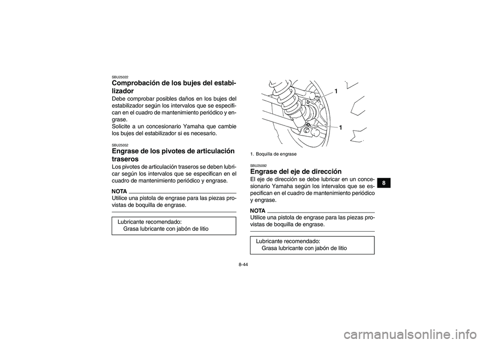 YAMAHA GRIZZLY 350 2011 Manuale de Empleo (in Spanish) 8-44
8
SBU25022Comprobación de los bujes del estabi-
lizador Debe comprobar posibles daños en los bujes del
estabilizador según los intervalos que se especifi-
can en el cuadro de mantenimiento per YAMAHA GRIZZLY 350 2011 Manuale de Empleo (in Spanish) 8-44
8
SBU25022Comprobación de los bujes del estabi-
lizador Debe comprobar posibles daños en los bujes del
estabilizador según los intervalos que se especifi-
can en el cuadro de mantenimiento per