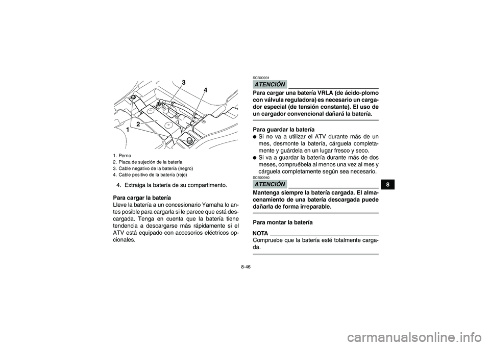YAMAHA GRIZZLY 350 2011 Manuale de Empleo (in Spanish) 8-46
8
4. Extraiga la batería de su compartimento.
Para cargar la batería
Lleve la batería a un concesionario Yamaha lo an-
tes posible para cargarla si le parece que está des-
cargada. Tenga en c YAMAHA GRIZZLY 350 2011 Manuale de Empleo (in Spanish) 8-46
8
4. Extraiga la batería de su compartimento.
Para cargar la batería
Lleve la batería a un concesionario Yamaha lo an-
tes posible para cargarla si le parece que está des-
cargada. Tenga en c