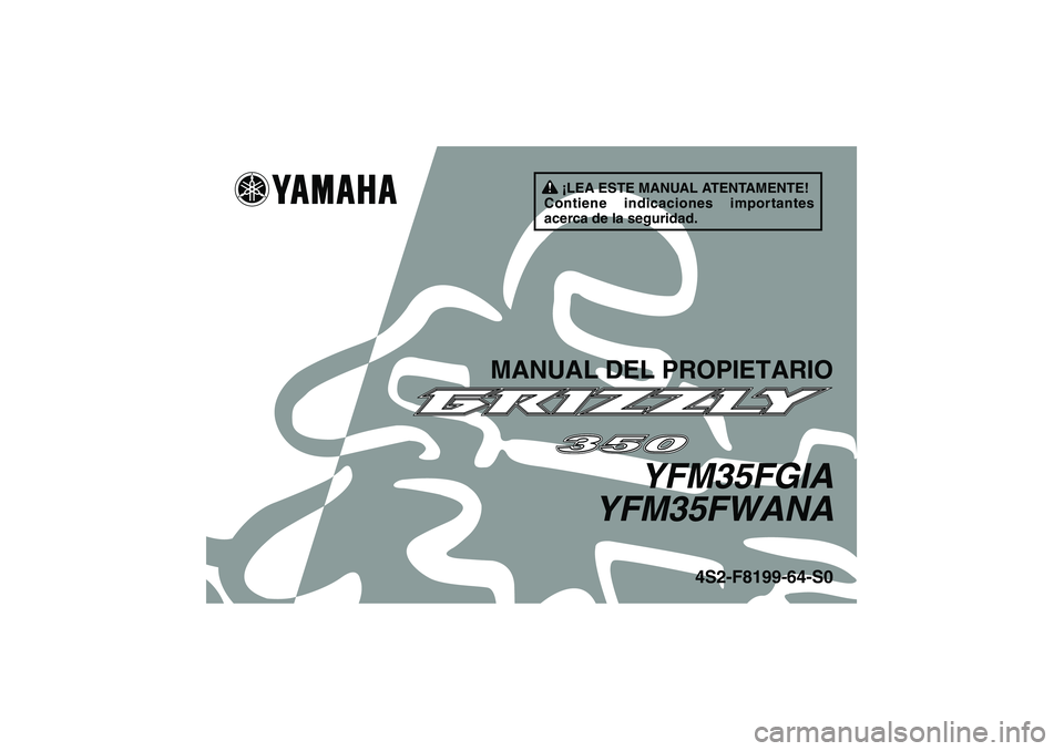 YAMAHA GRIZZLY 350 2011  Manuale de Empleo (in Spanish) ¡LEA ESTE MANUAL ATENTAMENTE!
Contiene indicaciones importantes 
acerca de la seguridad.
MANUAL DEL PROPIETARIO
YFM35FGIA
YFM35FWANA
4S2-F8199-64-S0
U4S264S0.book  Page 1  Wednesday, August 4, 2010  