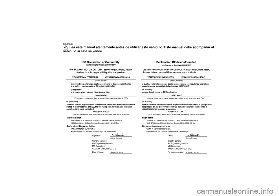 YAMAHA GRIZZLY 350 2011  Manuale de Empleo (in Spanish) SBU27863
Lea este manual atentamente antes de utilizar este vehículo. Este manual debe acompañar al
vehículo si este se vende.
YAMAHA MOTOR MANUFACTURING CORPORATION OF AMERICA
1000 GA Highway 34 E