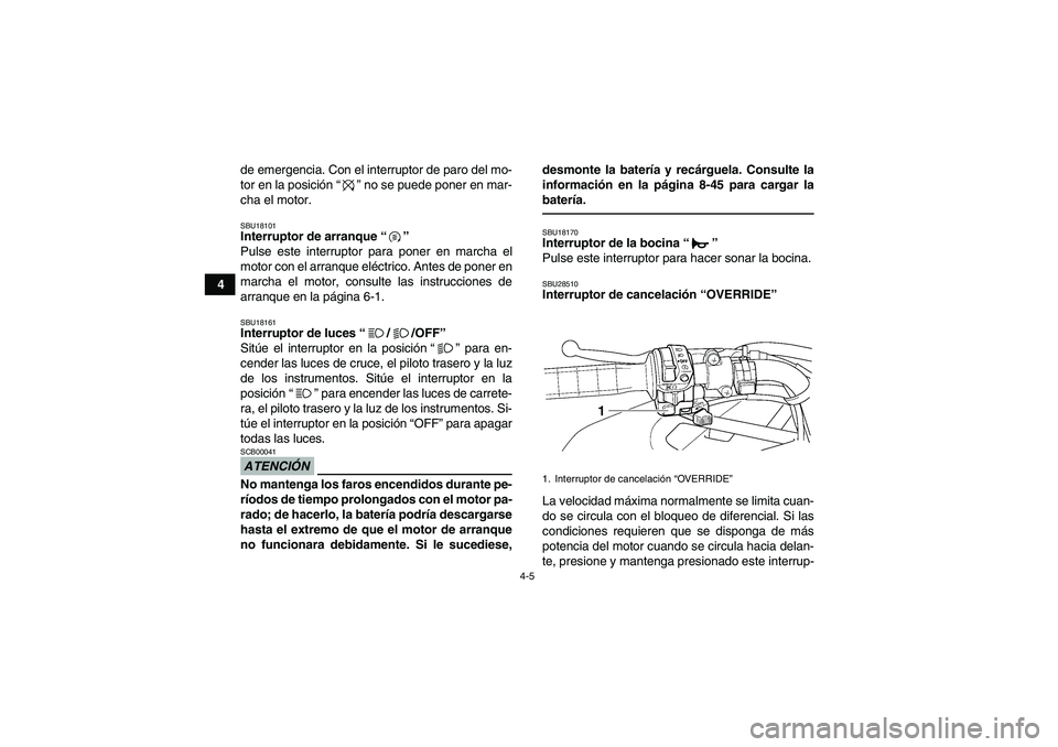 YAMAHA GRIZZLY 350 2011 Manuale de Empleo (in Spanish) 4-5
4de emergencia. Con el interruptor de paro del mo-
tor en la posición“” no se puede poner en mar-
cha el motor.
SBU18101Interruptor de arranque“”
Pulse este interruptor para poner en mar YAMAHA GRIZZLY 350 2011 Manuale de Empleo (in Spanish) 4-5
4de emergencia. Con el interruptor de paro del mo-
tor en la posición“” no se puede poner en mar-
cha el motor.
SBU18101Interruptor de arranque“”
Pulse este interruptor para poner en mar