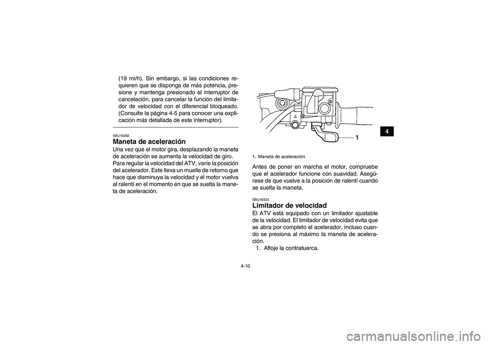 YAMAHA GRIZZLY 350 2011 Manuale de Empleo (in Spanish) 4-10
4 (19 mi/h). Sin embargo, si las condiciones re-
quieren que se disponga de más potencia, pre-
sione y mantenga presionado el interruptor de
cancelación, para cancelar la función del limita-
d YAMAHA GRIZZLY 350 2011 Manuale de Empleo (in Spanish) 4-10
4 (19 mi/h). Sin embargo, si las condiciones re-
quieren que se disponga de más potencia, pre-
sione y mantenga presionado el interruptor de
cancelación, para cancelar la función del limita-
d