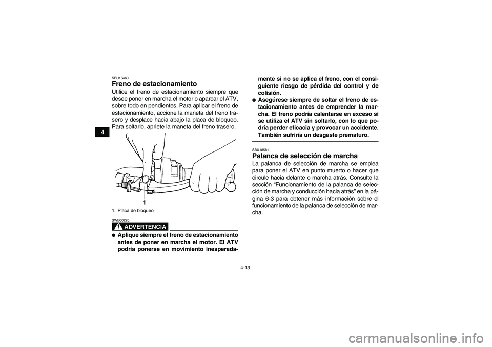 YAMAHA GRIZZLY 350 2011 Manuale de Empleo (in Spanish) 4-13
4
SBU18460Freno de estacionamiento Utilice el freno de estacionamiento siempre que
desee poner en marcha el motor o aparcar el ATV,
sobre todo en pendientes. Para aplicar el freno de
estacionamie YAMAHA GRIZZLY 350 2011 Manuale de Empleo (in Spanish) 4-13
4
SBU18460Freno de estacionamiento Utilice el freno de estacionamiento siempre que
desee poner en marcha el motor o aparcar el ATV,
sobre todo en pendientes. Para aplicar el freno de
estacionamie