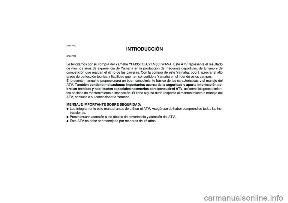 YAMAHA GRIZZLY 350 2011  Manuale de Empleo (in Spanish) SBU17170
INTRODUCCIÓN
SBU17292Le felicitamos por su compra del Yamaha YFM35FGIA/YFM35FWANA. Este ATV representa el resultado
de muchos años de experiencia de Yamaha en la producción de máquinas de