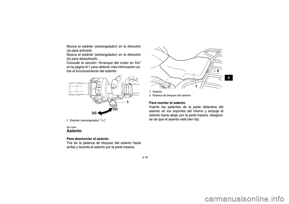 YAMAHA GRIZZLY 350 2011 Manuale de Empleo (in Spanish) 4-18
4 Mueva el estárter (estrangulador) en la dirección
(a) para activarlo.
Mueva el estárter (estrangulador) en la dirección
(b) para desactivarlo.
Consulte la sección “Arranque del motor en YAMAHA GRIZZLY 350 2011 Manuale de Empleo (in Spanish) 4-18
4 Mueva el estárter (estrangulador) en la dirección
(a) para activarlo.
Mueva el estárter (estrangulador) en la dirección
(b) para desactivarlo.
Consulte la sección “Arranque del motor en