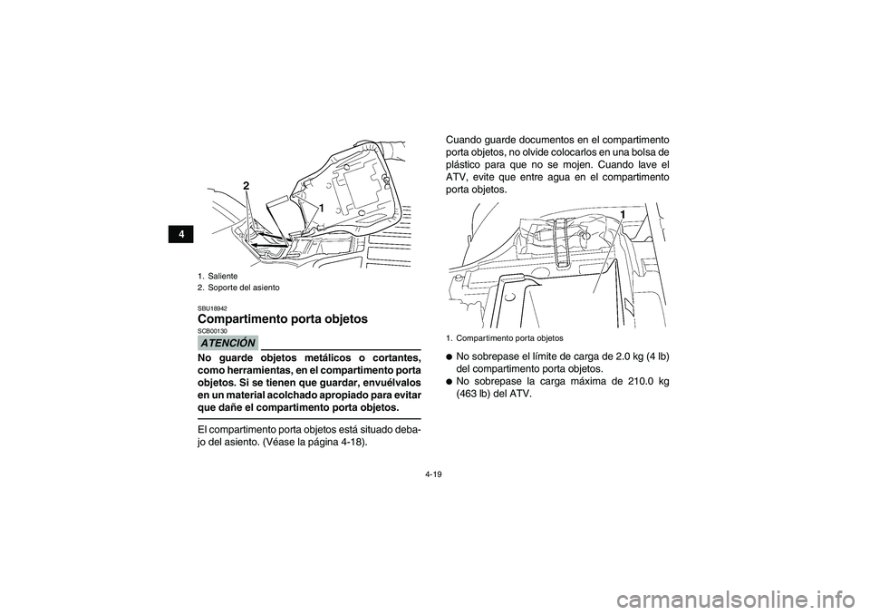 YAMAHA GRIZZLY 350 2011 Manuale de Empleo (in Spanish) 4-19
4
SBU18942Compartimento porta objetos ATENCIÓNSCB00130No guarde objetos metálicos o cortantes,
como herramientas, en el compartimento porta
objetos. Si se tienen que guardar, envuélvalos
en un YAMAHA GRIZZLY 350 2011 Manuale de Empleo (in Spanish) 4-19
4
SBU18942Compartimento porta objetos ATENCIÓNSCB00130No guarde objetos metálicos o cortantes,
como herramientas, en el compartimento porta
objetos. Si se tienen que guardar, envuélvalos
en un
