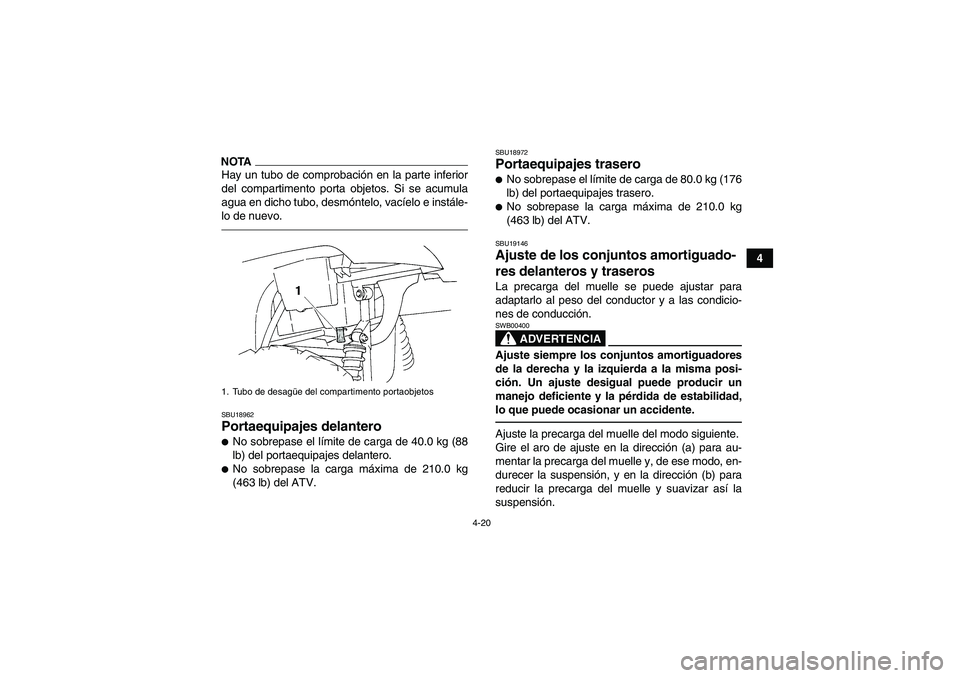 YAMAHA GRIZZLY 350 2011 Manuale de Empleo (in Spanish) 4-20
4
NOTAHay un tubo de comprobación en la parte inferior
del compartimento porta objetos. Si se acumula
agua en dicho tubo, desmóntelo, vacíelo e instále-
lo de nuevo.SBU18962Portaequipajes del YAMAHA GRIZZLY 350 2011 Manuale de Empleo (in Spanish) 4-20
4
NOTAHay un tubo de comprobación en la parte inferior
del compartimento porta objetos. Si se acumula
agua en dicho tubo, desmóntelo, vacíelo e instále-
lo de nuevo.SBU18962Portaequipajes del