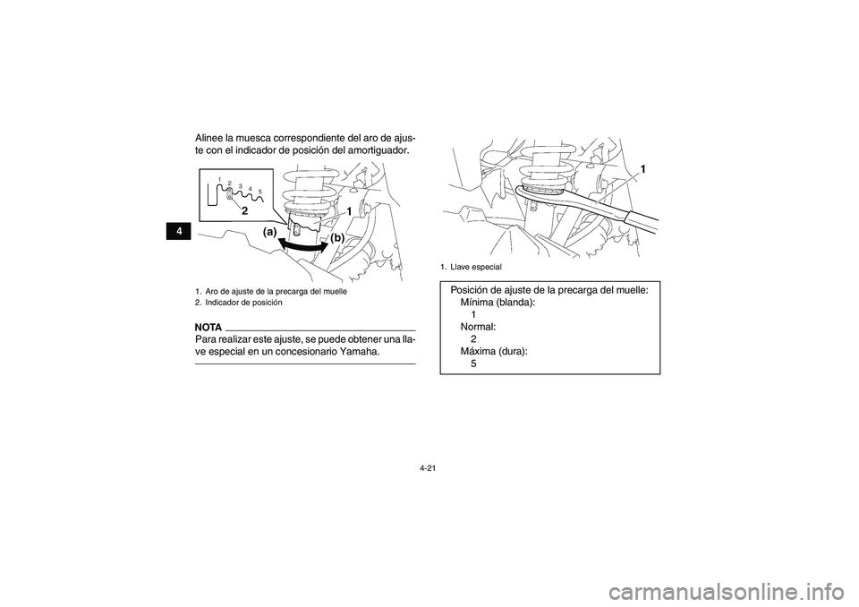 YAMAHA GRIZZLY 350 2011 Manuale de Empleo (in Spanish) 4-21
4Alinee la muesca correspondiente del aro de ajus-
te con el indicador de posición del amortiguador.
NOTAPara realizar este ajuste, se puede obtener una lla-
ve especial en un concesionario Yama YAMAHA GRIZZLY 350 2011 Manuale de Empleo (in Spanish) 4-21
4Alinee la muesca correspondiente del aro de ajus-
te con el indicador de posición del amortiguador.
NOTAPara realizar este ajuste, se puede obtener una lla-
ve especial en un concesionario Yama